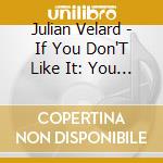 Julian Velard - If You Don'T Like It: You Can Leave cd musicale di Julian Velard