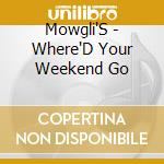 Mowgli'S - Where'D Your Weekend Go cd musicale di Mowgli'S
