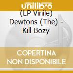 (LP Vinile) Dewtons (The) - Kill Bozy vinile