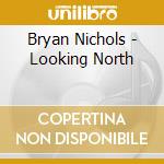 Bryan Nichols - Looking North cd