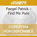 Paegel Patrick - Find Me Pure cd