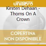 Kirsten Dehaan - Thorns On A Crown cd musicale di Kirsten Dehaan