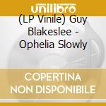 (LP Vinile) Guy Blakeslee - Ophelia Slowly lp vinile di Guy Blakeslee