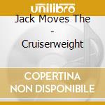 Jack Moves The - Cruiserweight cd musicale