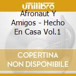 Afronaut Y Amigos - Hecho En Casa Vol.1 cd musicale di AFRONAUT Y AMIGOS