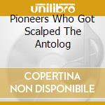 Pioneers Who Got Scalped The Antolog