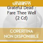Grateful Dead - Fare Thee Well (2 Cd) cd musicale di Grateful Dead