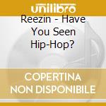 Reezin - Have You Seen Hip-Hop? cd