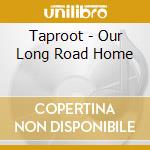Taproot - Our Long Road Home cd musicale di Taproot
