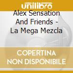 Alex Sensation And Friends - La Mega Mezcla cd