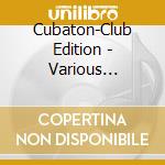 Cubaton-Club Edition - Various Artists cd