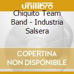 Chiquito Team Band - Industria Salsera cd musicale di Chiquito Team Band