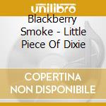 Blackberry Smoke - Little Piece Of Dixie cd