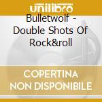 Bulletwolf - Double Shots Of Rock&roll cd