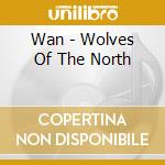Wan - Wolves Of The North cd musicale di Wan