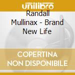Randall Mullinax - Brand New Life cd musicale di Randall Mullinax