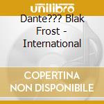 Dante??? Blak Frost - International cd musicale di Dante??? Blak Frost