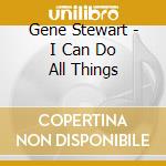 Gene Stewart - I Can Do All Things cd