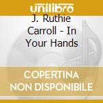 J. Ruthie Carroll - In Your Hands cd