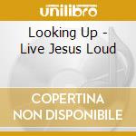Looking Up - Live Jesus Loud cd musicale di Looking Up
