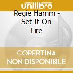 Regie Hamm - Set It On Fire cd