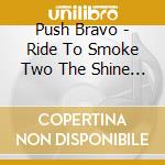 Push Bravo - Ride To Smoke Two The Shine Of Da Undabosses cd