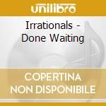 Irrationals - Done Waiting cd