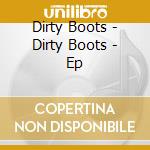 Dirty Boots - Dirty Boots - Ep cd