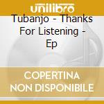 Tubanjo - Thanks For Listening - Ep cd musicale di Tubanjo