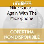 Mike Sugar - Again With The Microphone cd musicale di Mike Sugar
