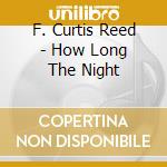 F. Curtis Reed - How Long The Night cd