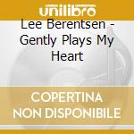 Lee Berentsen - Gently Plays My Heart cd musicale di Lee Berentsen