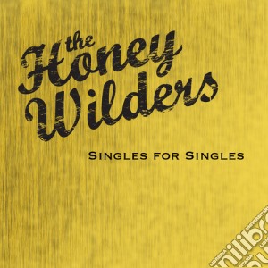 Honey Wilders (The) - Singles For Singles cd musicale di Honey Wilders