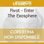 Pivot - Enter The Exosphere cd