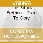 The Patrick Brothers - Train To Glory cd