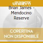Brian James - Mendocino Reserve cd musicale di Brian James