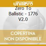 Zero To Ballistic - 1776 V2.0 cd