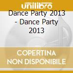 Dance Party 2013 - Dance Party 2013 cd