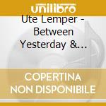 Ute Lemper - Between Yesterday & Tomorrow cd musicale di Ute Lemper