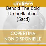 Behold The Bold Umbrellaphant (Sacd) cd