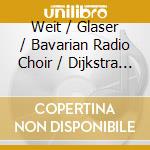 Weit / Glaser / Bavarian Radio Choir / Dijkstra - Machet Die Tore Weit cd