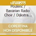Poulenc / Bavarian Radio Choir / Dijkstra - Sacred Choral Music cd musicale