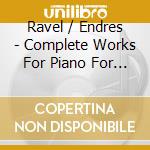 Ravel / Endres - Complete Works For Piano For 2 Hands (2 Cd) cd