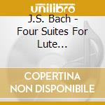 J.S. Bach - Four Suites For Lute Transcribed cd musicale di J.S. Bach
