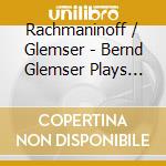 Rachmaninoff / Glemser - Bernd Glemser Plays Rachmaninoff cd musicale