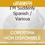 I'M Suddenly Spanish / Various cd