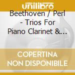 Beethoven / Perl - Trios For Piano Clarinet & Cello cd