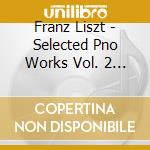 Franz Liszt - Selected Pno Works Vol. 2 (Son cd musicale di Liszt F.