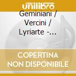Geminiani / Vercini / Lyriarte - Violin Sonatas cd