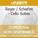 Reger / Schiefen - Cello Suites cd musicale di Reger / Schiefen